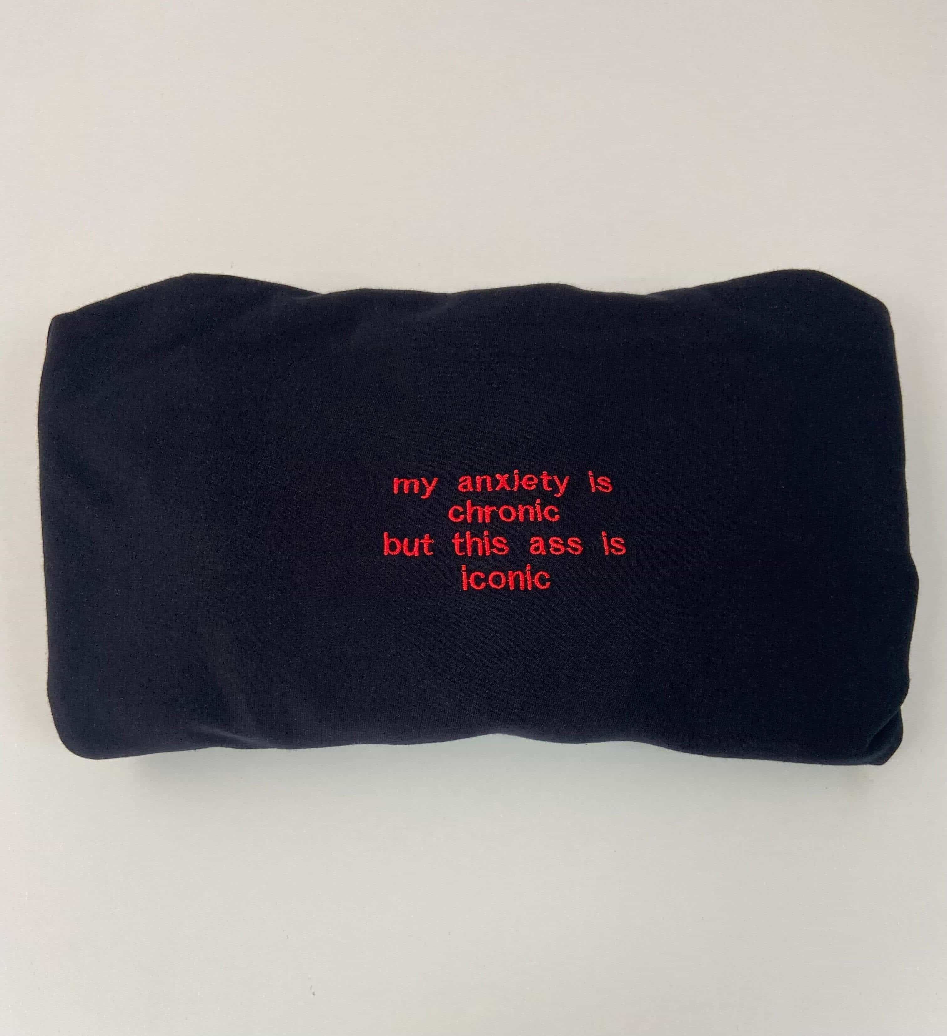 My anxiety is chronic but this ass is iconic