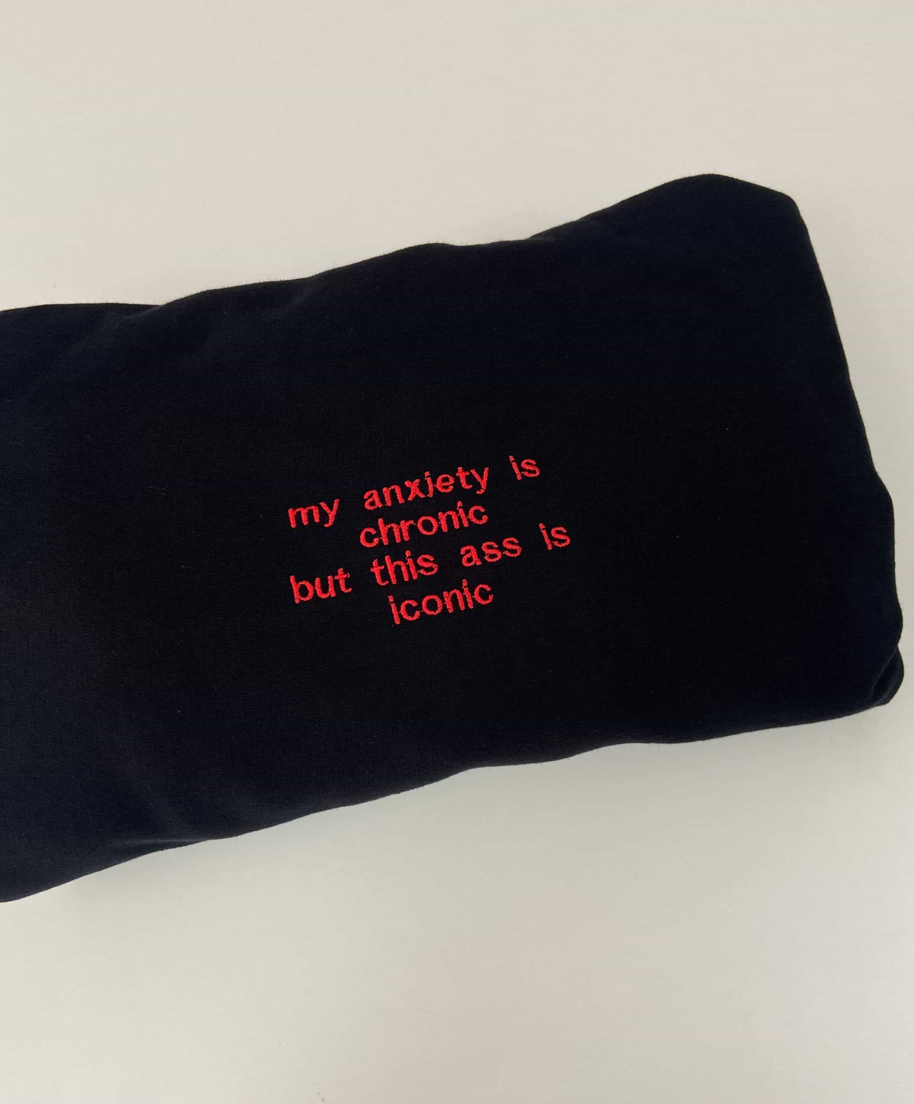 My anxiety is chronic but this ass is iconic