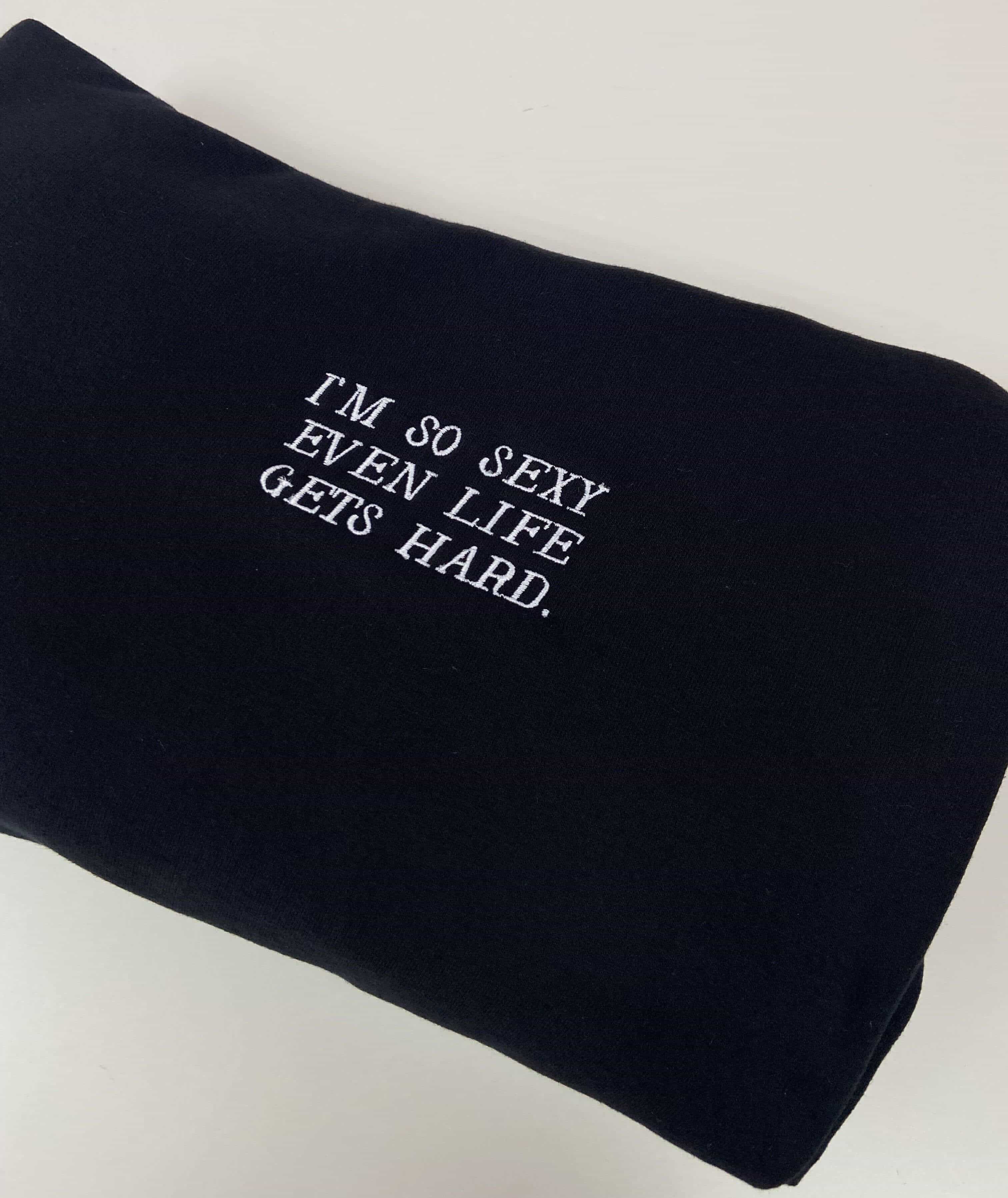 I'M SO SEXY EVEN LIFE GETS HARD.