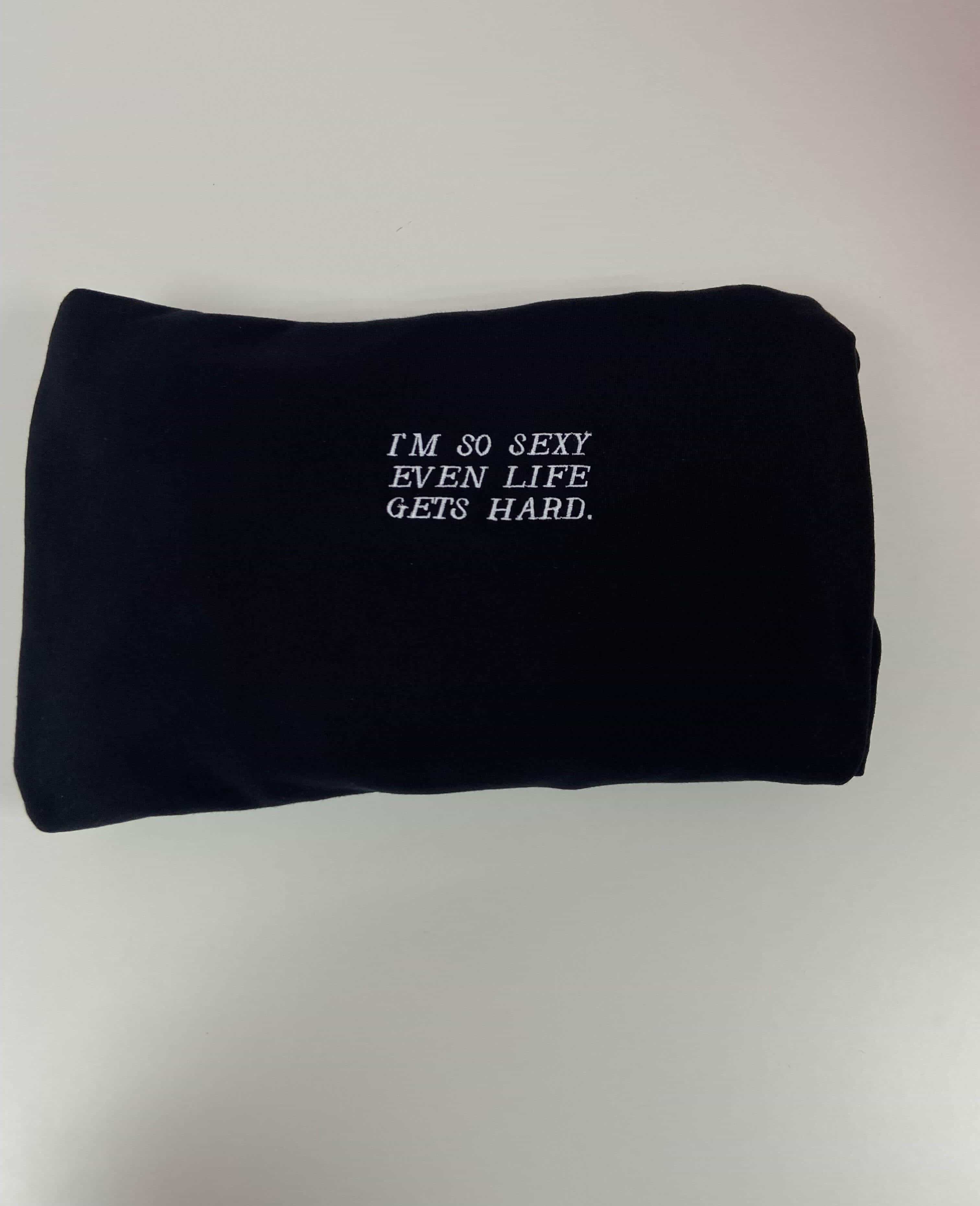 I'M SO SEXY EVEN LIFE GETS HARD.