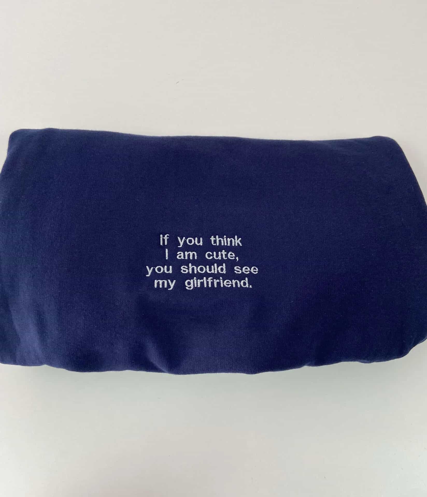 If you think I am cute, you should see my girlfriend.